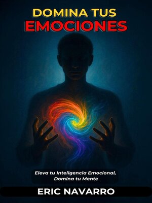 cover image of Domina tus emociones. Eleva tu Inteligencia Emocional, Domina tu Mente, tus Pensamientos, Fortalece tu Autocontrol y Construye Resiliencia
